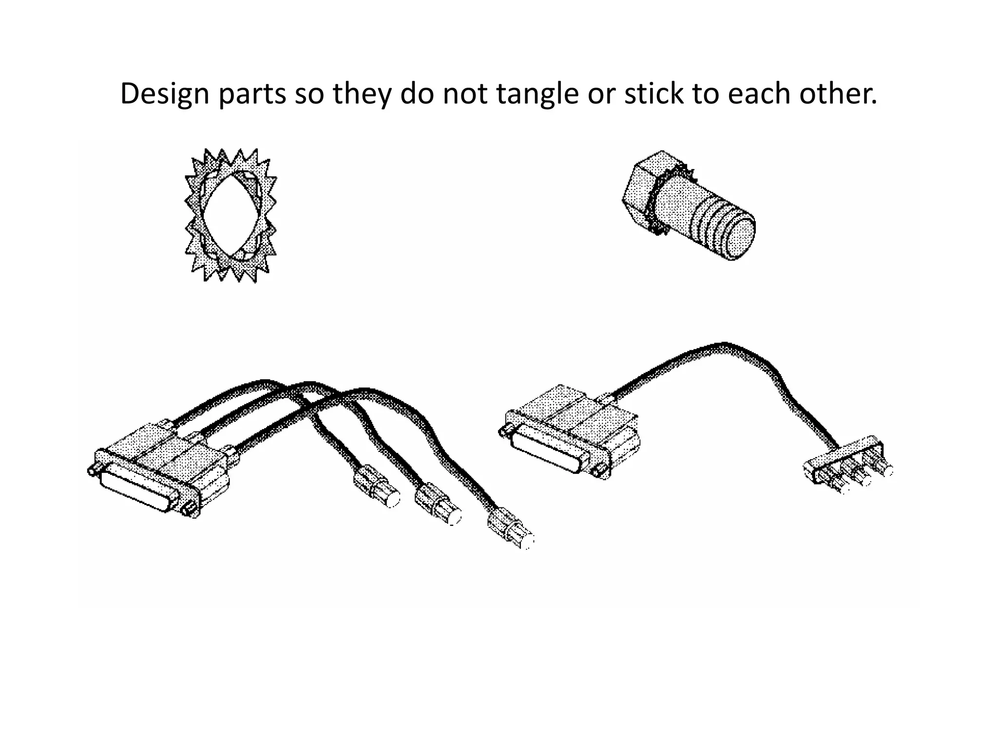 Design parts so they do not tangle or stick to each other.
 