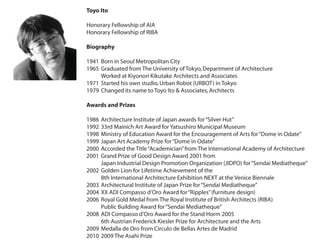Toyo Ito

Honorary Fellowship of AIA
Honorary Fellowship of RIBA

Biography

1941 Born in Seoul Metropolitan City
1965 Graduated from The University of Tokyo, Department of Architecture
     Worked at Kiyonori Kikutake Architects and Associates
1971 Started his own studio, Urban Robot (URBOT) in Tokyo
1979 Changed its name to Toyo Ito & Associates, Architects

Awards and Prizes

1986   Architecture Institute of Japan awards for “Silver Hut”
1992   33rd Mainich Art Award for Yatsushiro Municipal Museum
1998   Ministry of Education Award for the Encouragement of Arts for “Dome in Odate”
1999   Japan Art Academy Prize for “Dome in Odate”
2000   Accorded the Title “Academician” from The International Academy of Architecture
2001   Grand Prize of Good Design Award 2001 from
       Japan Industrial Design Promotion Organization (JIDPO) for “Sendai Mediatheque”
2002   Golden Lion for Lifetime Achievement of the
       8th International Architecture Exhibition NEXT at the Venice Biennale
2003   Architectural Institute of Japan Prize for “Sendai Mediatheque”
2004   XX ADI Compasso d’Oro Award for “Ripples” (furniture design)
2006   Royal Gold Medal from The Royal Institute of British Architects (RIBA)
       Public Building Award for “Sendai Mediatheque”
2008   ADI Compasso d’Oro Award for the Stand Horm 2005
       6th Austrian Frederick Kiesler Prize for Architecture and the Arts
2009   Medalla de Oro from Circulo de Bellas Artes de Madrid
2010   2009 The Asahi Prize
 