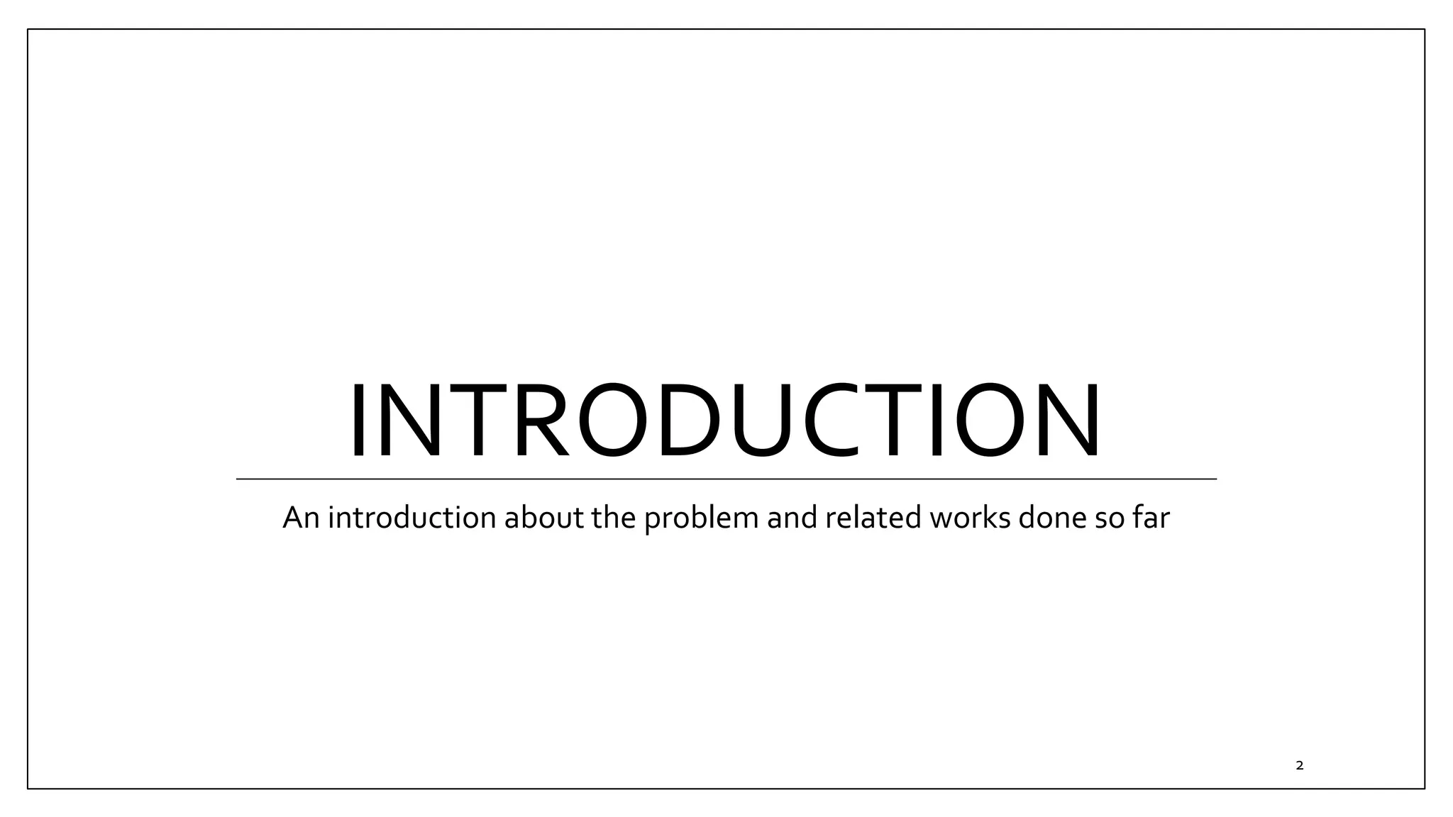 INTRODUCTION
An introduction about the problem and related works done so far
2
 