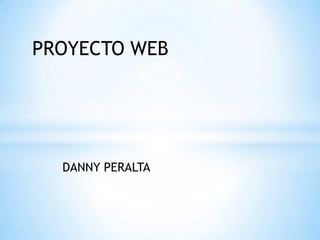 PROYECTO WEB




  DANNY PERALTA
 