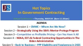 Hot Topics
In Government Contracting
Virtual Conference – Thursday, MAR 04 (8am-11:30am)
AGENDA
Session 1 – CMMC – Where A...