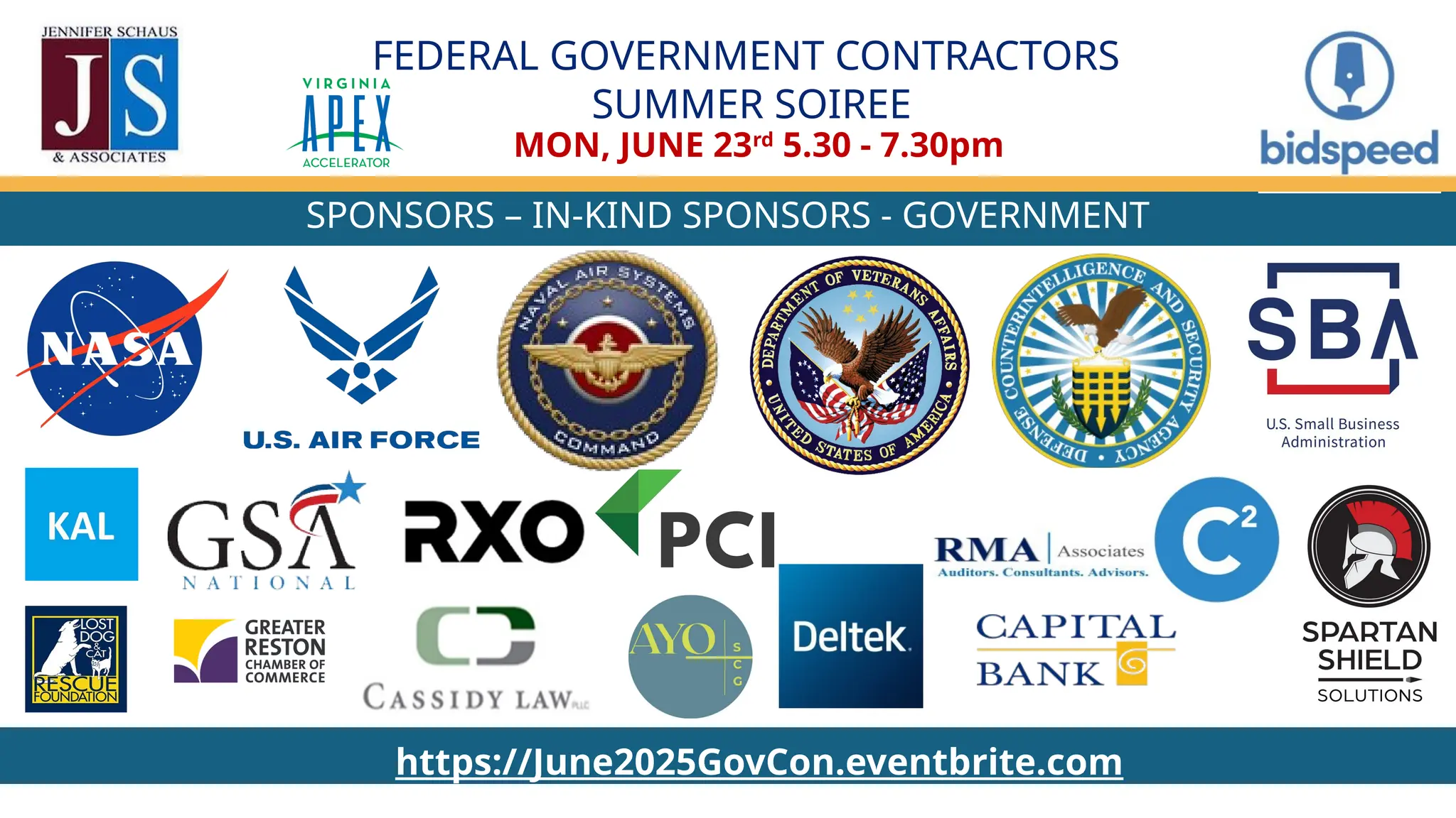 https://June2025GovCon.eventbrite.com
SPONSORS – IN-KIND SPONSORS - GOVERNMENT
FEDERAL GOVERNMENT CONTRACTORS
SUMMER SOIREE
MON, JUNE 23rd
5.30 - 7.30pm
 