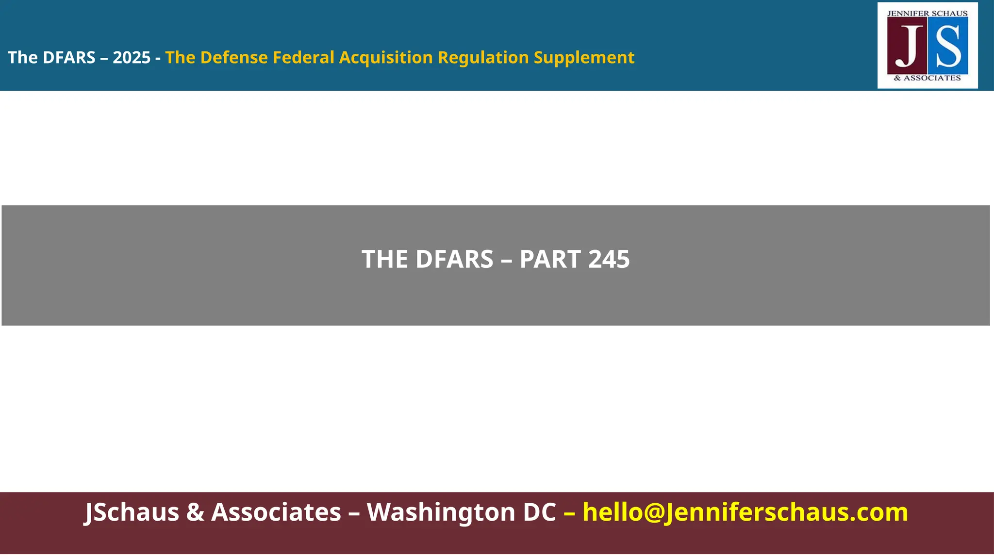 The DFARS – 2025 - The Defense Federal Acquisition Regulation Supplement
JSchaus & Associates – Washington DC – hello@Jenniferschaus.com
THE DFARS – PART 245
 