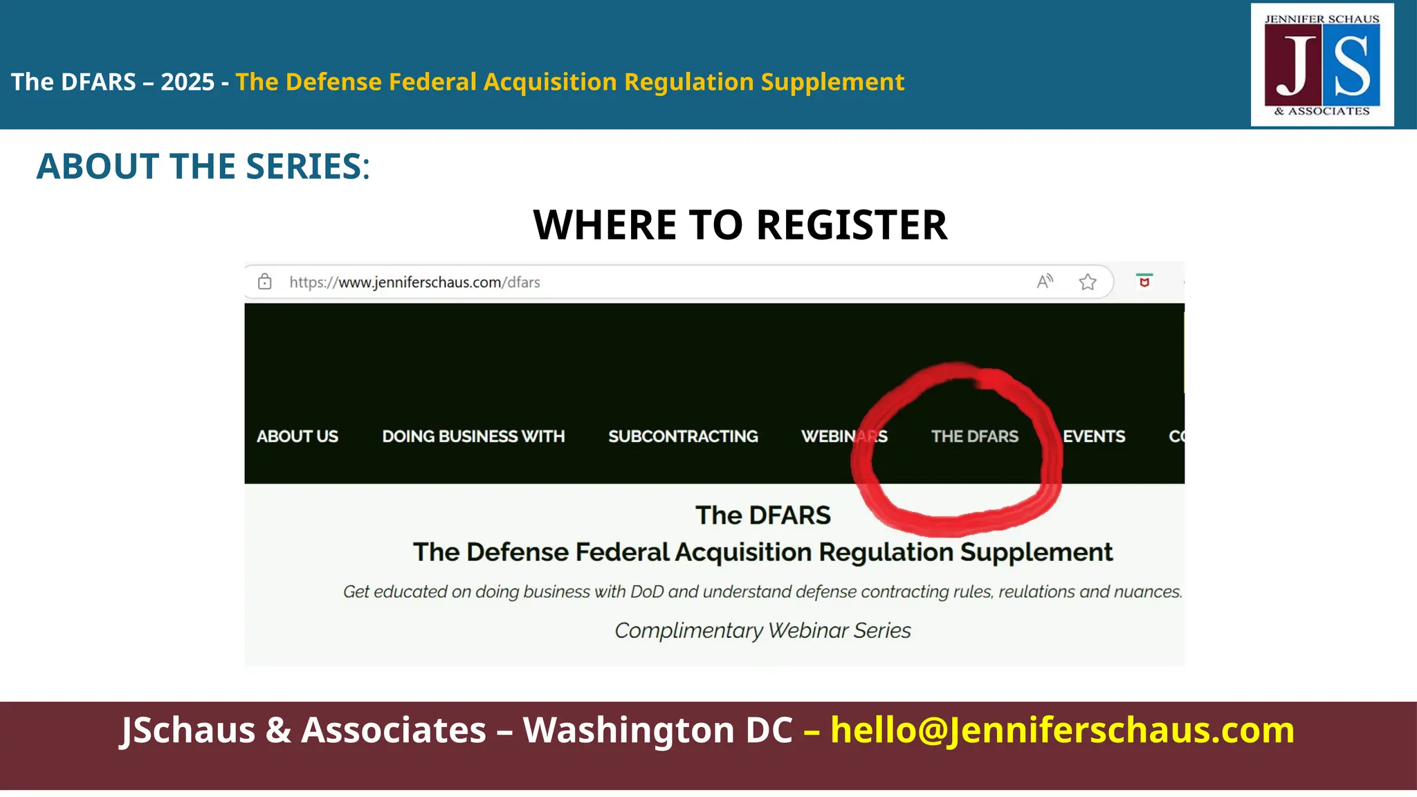 The DFARS – 2025 - The Defense Federal Acquisition Regulation Supplement
JSchaus & Associates – Washington DC – hello@Jenniferschaus.com
ABOUT THE SERIES:
WHERE TO REGISTER
 