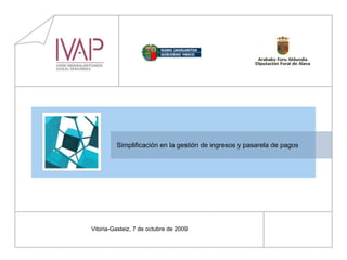 Simplificación en la gestión de ingresos y pasarela de pagos Vitoria-Gasteiz, 13 de octubre de 2009 