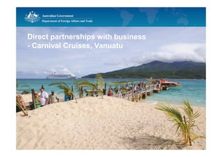 Direct partnerships with business
- Carnival Cruises, Vanuatu