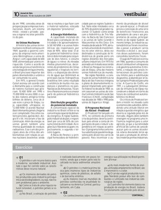 10     Jornal de Fato
       Sábado, 10 de outubro de 2009                                                                                   vestibular
da em 1998, concedeu áreas de        não se resolveu o que fazer com      cidade para as regiões Sudeste e     mento da produção de álcool
prospecção para empresas trans-      o material radiativo, estocado       Sul. Nela estão instalados cerca     de cana-de-açúcar, o Proálcool
nacionais. Assim, um sistema         em depósitos "provisórios".          de 70% do potencial gerador na-      previa a concessão de uma série
misto - estatal e privado - pas-                                          cional. O Sudeste conta ainda        de benefícios financeiros aos
sou a vigorar no setor petrolífe-        A Energia Hidréletrica           com a hidrelétrica de Três Ma-       plantadores de cana e aos pro-
ro do país.                              A capacidade instalada do        rias, na Bacia do São Francisco      prietários de usinas, principal-
                                     Brasil para a produção de ele-       e as usinas de Salto Grande e        mente os da região Sudeste. ao
    As Usinas Nucleares              tricidade é de aproximadamen-        Mascarenhas no Rio Doce. Em          mesmo tempo, as indústrias au-
    A história das usinas termo-     te 58.140 MW, e as usinas hidre-     meados da década de 1970, abriu-     tomobilísticas foram incentiva-
nucleares no Brasil começou em       létricas são responsáveis por        se mais uma onde de investimen-      das a passar a produzir carros
1969, quando o governo com-          mais de 90% desse total. O al-       tos no setor elétrico, desta vez     movidos a álcool e, aos usuá-
prou da empresa norte-ameri-         to potencial hidrelétrico brasi-     destinados à construção de hi-       rios desses automóveis, foram
cana Westinghouse a usina de         leiro é determinado pela conjun-     drelétricas de grande porte em       concedidos benefícios fiscais.
Angra I, com capacidade de 600       ção de dois fatores: o volume        regiões distantes dos mercados           O auge do Proálcool ocorreu
MW, alimentada por urânio en-        de águas e o relevo. As elevadas     urbano-industriais. Em 1975 foi      em 1986, quando o consumo de
riquecido. Como o acordo de          médias pluviométricas, decor-        assinado um tratado associando       álcool combustível ultrapassou
venda não previa a transferência     rentes do predomínio de climas       o Brasil ao Paraguai na constru-     o de gasolina automotiva. Entre-
a tecnologia de enriquecimento,      equatoriais e tropicais no terri-    ção de Itaipu, uma das maiores       tanto, a redução dos preços in-
o Brasil precisava importar dos      tório, e a disposição dos diviso-    usinas hidrelétricas do mundo.       ternacionais do petróleo colo-
países desenvolvidos o urânio a      res de águas que delimitam as            Na região Nordeste, a cons-      cou limites para a substituição
ser consumido na usina.              principais bacias hidrográficas      trução de usinas hidrelétricas na    da gasolina, acabando por arras-
    Em 1975, o general Ernesto       brasileiras têm como resultado       Bacia do São Francisco integrou      tar o próprio Proálcool para uma
Geisel assinou um acordo com         a existência de muitos rios cau-     o plano de desenvolvimento re-       crise. A Guerra do Golfo, em
a Alemanha para a construção         dalosos e planálticos no país.       gional implantado pelo gover-        1991, e a subsequente diminui-
de reatores nucleares que gera-      Nas bacias do Amazonas, Tocan-       no federal na década de 1960. as-    ção da influência da Opep rea-
riam 10.400 MW em 1990 e             tins e Paraná encontra-se a maior    sim nasceram as usinas do siste-     cenderam o debate em torno do
75.000 MW no ano 2000. o cus-        parte do potencial hidrelétrico      ma Centrais Hidrelétricas do São     futuro do combustível automo-
to dos reatores atingiria trinta     nacional.                            Francisco (Chesf), completado        bilístico no Brasil.
bilhões de dólares, cerca de d-                                           nas décadas de 1980 e 1990 pelas         Os críticos do Proálcool ten-
uas vezes o preço de Itaipu, cu-         Distribuição geográfica          usinas de Itaparica e Xingó.         dem a insistir no elevado custo
ja capacidade ultrapassa os              do potencial instalado                                                econômico dos subsídios, defen-
12.000 MW. O acordo Nuclear              A concentração espacial da           O Programa Nacional              dendo uma atitude liberal em
Basil-Alemanha jamais chegaria       indústria no Brasil reflete-se na        do Álcool - Proálcool            relação à questão energética, que
a ser completado. Dos oitos rea-     concentração espacial da deman-          O Proálcool foi lançado em       deveria se regulada pelas leis de
tores previstos, apenas dois - An-   da energética. A região Sudeste,     1975, no contexto da primeira        mercado. Alguns deles também
gra II e III, iniciariam a fase de   pólo industrial do país, é respon-   crise do petróleo, deveria contri-   enxergam no programa uma in-
construção. Além da energia, as      sável por cerca de 50% do con-       buir para aliviar a conta de im-     fluência negativa para o setor
usinas geram também uma              sumo total da eletricidade. As re-   portações do país e reduzir a de-    agrícola, já que a lucratividade
imensa quantidade de resíduos        giões Sul e Nordeste ocupam, res-    pendência em relação ao petró-       artificial do cultivo de cana-de-
radioativos. Esse é um dos prin-     pectivamente, o segundo e ter-       leo. O programa tinha como me-       açúcar para as usinas alcoolei-
cipais alvos da crítica dos am-      ceiro lugares.                       ta a substituição paulatina da ga-   ras estaria desviando terras ap-
bientalistas com relação às usi-         A Bacia do Paraná é a prin-      solina pelo álcool nos carros de     tas para a produção de alimen-
nas nucleares brasileiras: ainda     cipal fornecedora de hidreletri-     passeio. Para incentivar o au-       tos e matérias-primas industriais.


  Exercícios

       01                                         é realizada basicamente em poços ter-          energia e sua utilização no Brasil permi-
       O petróleo é um recurso básico para        restres, sendo que a maior parte está lo-      tem afirmar:
   a moderna sociedade industrial. Assi-          calizada na bacia sedimentar amazôni-
   nale o que for correto sobre as caracte-       ca.                                                a) As mais modernas fontes de ener-
   rísticas desse recurso natural.                    d) O petróleo é a matéria-prima bá-        gia, utilizadas amplamente no Brasil, são
                                                  sica para inúmeros tipos de indústrias         a maremotriz e a solar.
       a) Os inúmeros derivados do petró-         químicas, como de plásticos, de asfalto            b) O carvão vegetal produzido na re-
   leo produzidos pela indústria petroquí-        e de borracha sintética.                       gião Nordeste possui alto teor de com-
   mica são biodegradáveis, ou seja, não tra-         e) As maiores reservas mundiais de         bustão e é utilizado nas indústrias side-
   zem problemas para o ambiente.                 petróleo conhecidas na atualidade lo-          rúrgicas da região.
       b) Como se trata de uma riqueza na-        calizam-se na América Central, particu-            c) O petróleo foi elemento básico na
   tural renovável, o petróleo jamais se es-      larmente, em Cuba.                             produção de energia no Brasil, todavia
   gotará.                                                                                       foi plenamente substituído pelo álcool.
       c) No Brasil, a extração do petróleo           02
                                                      Os conhecimentos sobre fontes de                                         CONTINUA...
 