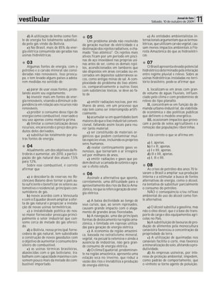 vestibular                                                                                                         Jornal de Fato
                                                                                                 Sábado, 10 de outubro de 2009      11
     d) A utilização de lenha como fon-         05                                             e) As entidades ambientalistas in-
 te de energia foi totalmente substituí-         Um problema ainda não resolvido           ternacionais argumentam que as termoe-
 da pelo gás vindo da Bolívia.               da geração nuclear de eletricidade é a        létricas, que utilizam carvão vegetal, cau-
     e) No Brasil, mais de 85% da ener-      destinação dos rejeitos radiativos, o cha-    sam menos impactos ambientais à Flo-
 gia elétrica consumida são geradas nas      mado "lixo atômico". Os rejeitos mais         resta Amazônica do que as hidroelétri-
 usinas hidrelétricas.                       ativos ficam por um período em pisci-         cas.
                                             nas de aço inoxidável nas próprias usi-
    03                                       nas antes de ser, como os demais rejei-          07
    Algumas fontes de energia, com o         tos, acondicionados em tambores que              O Brasil apresenta elevado potencial
 petróleo e o carvão mineral são consi-      são dispostos em áreas cercadas ou en-        hidrelétrico determinado pela interação
 deradas não renováveis. Isso preocu-        cerrados em depósitos subterrâneos se-        entre regime pluvial e relevo. Sobre as
 pa, e tem levado alguns países a adota-     cos, como antigas minas de sal. A com-        usinas hidrelétricas instaladas no terri-
 rem medidas no sentido de:                  plexidade do problema do lixo atômi-          tório brasileiro, pode-se afirmar que
                                             co, comparativamente a outros lixos
     a) parar de usar essas fontes, prote-   com substâncias tóxicas, se deve ao fa-           I. localizam-se em áreas com gran-
 lando assim seu esgotamento.                to de                                         de volume de águas f luviais, inf luen-
     b) investir mais em fontes de ener-                                                   ciado pelo clima e com predomínio de
 gia renováveis, visando a diminuir a de-        a) emitir radiações nocivas, por mi-      relevo do tipo planalto.
 pendência em relação aos recursos não       lhares de anos, em um processo que                II. concentram-se em função da de-
 renováveis.                                 não tem como ser interrompido artifi-         manda urbano-industrial, da viabilida-
     c) proibir o consumo desse tipo de      cialmente.                                    de econômica e das políticas públicas
 energia como combustível, reservado o           b) acumular-se em quantidades bem         que definem o modelo energético.
 seu uso apenas como matéria prima.          maiores do que o lixo industrial conven-          III. ocasionam impactos que provo-
     d) limitar a comercialização desses     cional, faltando assim locais para reu-       cam a perda de solos agricultáveis e a
 recursos, encarecendo o preço dos pro-      nir tanto material.                           remoção das populações ribeirinhas.
 dutos deles derivados.                          c) ser constituído de materiais or-
     e) substituí-las totalmente por ou-     gânicos que podem contaminar mui-                Está correto o que se afirma em:
 tras fontes de energia.                     tas espécies vivas, incluindo os próprios
                                             seres humanos.                                   a) I, apenas.
    04                                           d) exalar continuamente gases ve-            b) I e II, apenas.
    Atualmente, um dos objetivos da Pe-      nenosos, que tornariam o ar irrespirá-           c) I e III, apenas.
 trobrás é aumentar, até 2010, a partici-    vel por milhares de anos.                        d) II e III, apenas.
 pação do gás natural dos atuais 7,5%            e) emitir radiações e gases que po-          e) I, II e III.
 para 12%.                                   dem destruir a camada de ozônio e agra-
    Sobre esse combustível, é correto        var o efeito estufa.                             08
 afirmar que                                                                                   As crises de petróleo dos anos 70 le-
                                                06                                         varam o Brasil a ampliar sua produção
     a) a descoberta de reservas no Re-          Assinale a alternativa que aponta,        interna e a estimular a busca de fontes
 côncavo Baiano deve tornar o país au-       corretamente, uma dificuldade para o          alternativas de energia, como o álcool,
 to-suficiente e beneficiar os setores au-   aproveitamento dos rios da Bacia Ama-         na tentativa de substituir parcialmente
 tomotivo e residencial, principais con-     zônica, no que se refere à geração de ener-   o consumo do petróleo.
 sumidores de gás.                           gia elétrica.                                     NÃO é conseqüência e/ou ref lexo
     b) novos acordos com a Venezuela                                                      ambiental do uso do álcool como fon-
 e com o Equador devem ampliar a ofer-           a) A baixa declividade ao longo de        te alternativa:
 ta de gás natural e propiciar a instala-    seus cursos, que, ao serem represados,
 ção de novas usinas termelétricas.          causam grande impacto com o alaga-                a) O álcool substitui a gasolina, mas
     c) a instabilidade política do nos-     mento de grandes áreas florestadas.           não o óleo diesel, que é a base do trans-
 so maior fornecedor preocupa princi-            b) A navegação, uma das principais        porte de carga e dos equipamentos agrí-
 palmente o setor industrial que con-        formas de deslocamento na região ama-         colas no País.
 some cerca de metade do gás ofereci-        zônica, é limitada em represas utiliza-           b) A substituição de lavouras de pro-
 do.                                         das para geração de energia elétrica.         dução de alimentos pela monocultura
     d) a Bolívia, nossa principal forne-        c) A economia da região amazôni-          canavieira favoreceu a concentração da
 cedora de gás natural, tem subsidiado       ca, baseada no extrativismo mineral,          propriedade da terra.
 a construção de novos gasodutos com         vegetal, na pecuária extensiva e ainda a          c) A utilização de queimadas nos
 o objetivo de aumentar o consumo bra-       ausência de indústrias, não gera gran-        canaviais facilita o corte, mas favorece
 sileiro do combustível.                     de consumo de energia elétrica.               a mineralização do solo, afetando a pro-
     e) as usinas térmicas brasileiras,          d) O clima Equatorial, predominan-        dutividade.
 abastecidas com o gás boliviano, tra-       te na região amazônica, apresenta uma             d) As empresas usineiras, por inte-
 balham com capacidade máxima e con-         estação seca no inverno, que reduz a          resse de proteção ambiental, impedem,
 somem pouco mais da metade do com-          vazão dos rios e inviabiliza a produção       como padrão de comportamento, que
 bustível importado.                         de energia elétrica.                          o vinhoto se torne agente de poluição.
 