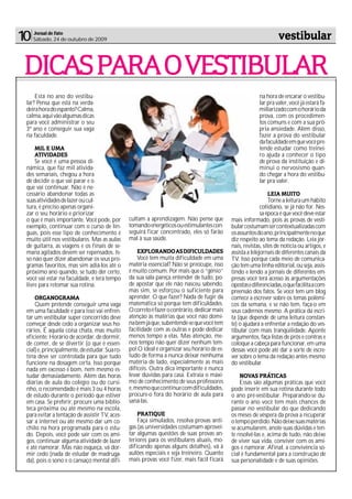 10   Jornal de Fato
     Sábado, 24 de outubro de 2009                                                                                   vestibular

DICAS PARA O VESTIBULAR
     Está no ano do vestibu-                                                                               na hora de encarar o vestibu-
 lar? Pensa que está na verda-                                                                             lar pra valer, você já estará fa-
 deira hora do espanto? Calma,                                                                             miliarizado com o horário da
 calma, aqui vão algumas dicas                                                                             prova, com os procedimen-
 para você administrar o seu                                                                               tos comuns e com a sua pró-
 3º ano e conseguir sua vaga                                                                               pria ansiedade. Além disso,
 na faculdade.                                                                                             fazer a prova do vestibular
                                                                                                           da faculdade em que você pre-
     MIL E UMA                                                                                             tende estudar como treinei-
     ATIVIDADES                                                                                            ro ajuda a conhecer o tipo
     Se você é uma pessoa di-                                                                              de prova da instituição e di-
 nâmica, que faz mil ativida-                                                                              minui o nervosismo quan-
 des semanais, chegou a hora                                                                               do chegar a hora do vestibu-
 de decidir o que vai parar e o                                                                            lar pra valer.
 que vai continuar. Não é ne-
 cessário abandonar todas as                                                                                     LEIA MUITO
 suas atividades de lazer ou cul-                                                                                Torne a leitura um hábito
 tura, é preciso apenas organi-                                                                              cotidiano, se já não for. Nes-
 zar o seu horário e priorizar                                                                               sa época é que você deve estar
 o que é mais importante. Você pode, por        cultam a aprendizagem. Não pense que          mais informado, pois as provas de vesti-
 exemplo, continuar com o curso de lín-         tomando energéticos ou estimulantes con-      bular costumam ser contextualizadas com
 guas, pois esse tipo de conhecimento é         seguirá ficar concentrado, eles só farão      os assuntos do ano, principalmente no que
 muito útil nos vestibulares. Mas as aulas      mal à sua saúde.                              diz respeito ao tema da redação. Leia jor-
 de guitarra, as viagens e os finais de se-                                                   nais, revistas, sites de notícia ou artigos, e
 mana agitados devem ser repensados. Is-            EXPLORANDO AS DIFICULDADES                assista a telejornais de diferentes canais da
 so não quer dizer abandonar os seus pro-           Você tem muita dificuldade em uma         TV. Isso porque cada meio de comunica-
 gramas favoritos, mas sim adiá-los até o       matéria essencial? Não se preocupe, isso      ção tem uma linha editorial, ou seja, assis-
 próximo ano quando, se tudo der certo,         é muito comum. Por mais que o “gênio”         tindo e lendo a jornais de diferentes em-
 você vai estar na faculdade, e terá tempo      da sua sala pareça entender de tudo, po-      presas você terá acesso às argumentações
 livre para retomar sua rotina.                 de apostar que ele não nasceu sabendo,        opostas e diferenciadas, o que facilita a com-
                                                mas sim, se esforçou o suficiente para        preensão dos fatos. Se você tem um blog
     ORGANOGRAMA                                aprender. O que fazer? Nada de fugir da       comece a escrever sobre os temas polêmi-
     Quem pretende conseguir uma vaga           matemática só porque tem dificuldades.        cos da semana, e se não tem, faça-o em
 em uma faculdade e para isso vai enfren-       O correto é fazer o contrário, dedicar mais   seus cadernos mesmo. A prática da escri-
 tar um vestibular super concorrido deve        atenção às matérias que você não domi-        ta (que depende de uma leitura constan-
 começar desde cedo a organizar seus ho-        na bem já que, subentende-se que você tem     te) o ajudará a enfrentar a redação do ves-
 rários. É aquela coisa chata, mas muito        facilidade com as outras e pode dedicar       tibular com mais tranqüilidade. Aponte
 eficiente: Horário de acordar, de dormir,      menos tempo a elas. Mas atenção, me-          argumentos, faça listas de prós e contras e
 de comer, de se divertir (o que é essen-       nos tempo não quer dizer nenhum tem-          coloque a cabeça para funcionar, em uma
 cial) e, principalmente, de estudar. Sua ro-   po! O ideal é organizar seu horário de es-    dessas você pode até dar a sorte de escre-
 tina deve ser controlada para que tudo         tudo de forma a nunca deixar nenhuma          ver sobre o tema da redação antes mesmo
 funcione na dosagem certa. Isso porque         matéria de lado, especialmente as mais        do vestibular.
 nada em excesso é bom, nem mesmo es-           difíceis. Outra dica importante é nunca
 tudar demasiadamente. Além das horas           levar dúvidas para casa. Extraia o máxi-          NOVAS PRÁTICAS
 diárias de aula do colégio ou do cursi-        mo de conhecimento de seus professores            Essas são algumas práticas que você
 nho, o recomendado é mais 3 ou 4 horas         e, mesmo que continue com dificuldades,       pode inserir em sua rotina durante todo
 de estudo durante o período que estiver        procure-o fora do horário de aula para        o ano pré-vestibular. Preparando-se du-
 em casa. Se preferir, procure uma biblio-      saná-las.                                     rante o ano você tem mais chances de
 teca próxima ou até mesmo na escola,                                                         passar no vestibular do que dedicando
 para evitar a tentação de assistir TV, aces-       PRATIQUE                                  os meses de véspera da prova a recuperar
 sar a internet ou até mesmo dar um co-             Faça simulados, resolva provas anti-      o tempo perdido. Não deixe suas matérias
 chilo na hora programada para o estu-          gas (as universidades costumam aprovei-       se acumularem, anote suas dúvidas e ten-
 do. Depois, você pode sair com os ami-         tar algumas questões de suas provas an-       te resolvê-las e, acima de tudo, não deixe
 gos, continuar alguma atividade de lazer       teriores para os vestibulares atuais, mo-     de viver sua vida, conviver com os ami-
 e até namorar. Mas não esqueça, vá dor-        dificando apenas alguns detalhes), vá à       gos e namorar. Afinal, a convivência so-
 mir cedo (nada de estudar de madruga-          aulões especiais e seja treineiro. Quanto     cial é fundamental para a construção de
 da), pois o sono e o cansaço mental difi-      mais provas você fizer, mais fácil ficará     sua personalidade e de suas opiniões.
 