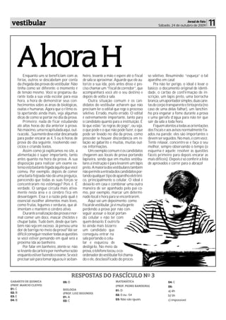 vestibular                                                                                                               Jornal de Fato
                                                                                                       Sábado, 24 de outubro de 2009       11



    A hora H
        Enquanto uns se beneficiam com as
    férias, outros se descabelam por conta
                                                   heiro, levante a mão e espere até o fiscal
                                                   de sala se aproximar. Aguarde que ele au-
                                                                                                so seletivo. Resumindo: “esqueça” o tal
                                                                                                aparelho em casa!
    da chegada das provas do vestibular. Não       torize a sua ida, pois antes disso é pre-        Pra não ter perigo, o ideal é levar o
    tinha como ser diferente: o momento é          ciso chamar um “fiscal de corredor”, que     básico: o documento original de identi-
    de tensão mesmo. Você se preparou du-          acompanhará você até o seu destino e         dade, o cartão de confirmação de in-
    rante toda a sua vida escolar para essa        depois de volta à sala.                      scrição, um lápis preto, uma borracha
    hora, a hora de demonstrar seus con-               Outra situação comum é os can-           branca, um apontador simples, duas cane-
    hecimentos sobre as áreas de biológicas,       didatos do vestibular acharem que não        tas de corpo transparente e tinta preta (no
    exatas e humanas. Agora que o ritmo es-        precisam ler o edital que rege o processo    caso de uma delas falhar), um lanchin-
    tá apertando ainda mais, veja algumas          seletivo. Errado, muito errado. O edital     ho pra enganar a fome durante a prova
    dicas de como se portar no dia da prova.       é extremamente importante, tanto para        e uma garrafa d’água para não ter que
        Primeiro: nada de ficar estudando          o candidato quanto para a instituição. É     sair da sala a toda hora.
    até altas horas do dia anterior à prova.       lá que estão “as regras do jogo”, ou seja,       Fiquem atentos a todas as orientações
    No máximo, uma recapitulada aqui, out-         o que pode e o que não pode fazer, o que     dos fiscais e aos avisos normalmente fix-
    ra acolá... Sua mente deve estar descansada    pode ser levado no dia da prova, como        ados na parede: eles são importantes e
    para poder encarar as 4, 5 ou 6 horas de       proceder se houver discordância em re-       devem ser seguidos. No mais, é com você.
    prova do dia seguinte, resolvendo exer-        lação ao gabarito e muitas, muitas out-      Tente relaxar, concentre-se e faça o seu
    cícios e criando textos.                       ras informações.                             melhor, sempre observando o tempo (o
        Assim como já explicamos no site, a            Um exemplo comum é os candidatos         esquema é aquele: resolver as questões
    alimentação é super importante, tanto          chegarem aos locais de prova portando        fáceis primeiro para depois encarar as
    antes quanto na hora da prova. A sua           lapiseira, sendo que em muitos vestibu-      mais difíceis). Depois é só conferir a lista
    disposição para realizar um exame ex-          lares a instrução é para levarem um lápis    de aprovados e correr para o abraço!
    tenso está bastante ligada àquilo que você     preto. A maioria dos vestibulares também
    comeu. Por exemplo, depois de comer            não permite a entrada dos candidatos por-
    uma baita feijoada não dá uma preguiça,        tando qualquer tipo de aparelho eletrôni-
    parecendo que todas as suas forças se          co, principalmente o celular. O ideal é
    concentraram no estômago? Pois é. É            deixá-lo em casa e combinar uma outra
    verdade. O sangue circula mais ativa-          maneira de ser apanhado pelo pai co-
    mente nesta área e o cérebro fica em           mo, por exemplo, marcar um determi-
    desvantagem. Essa é a razão pela qual é        nado local e hora para se encontrarem.
    essencial escolher alimentos mais leves,           Aqui vai um depoimento: como
    como frutas, legumes e verduras, que al-       fiscal de vestibular, já vi muita gente
    imentam e mantém o cérebro ativo.              perdendo a prova por não con-
        Durante a realização das provas é nor-     seguir acessar o local portan-
    mal comer um doce, mascar chicletes e          do celular e não ter com
    chupar balas. Tudo bem, desde que tam-         quem deixá-lo. E outro fa-
    bém não seja em excesso. Já pensou uma         to ainda mais bizarro:
    dor de barriga no meio da prova? Vai ser       um candidato que
    difícil conseguir resolver todas as questões   conseguiu entrar na
    se você estiver pensando em qual será a        sala portando o celu-
    próxima ida ao banheiro.                       lar e esqueceu de
        Por falar em banheiro, atente-se: não      desligá-lo. No meio da
    se levante da carteira por nenhuma razão       prova, o telefone tocou, o co-
    enquanto estiver fazendo o exame. Se você      ordenador do vestibular foi chama-
    precisar sair para tomar água ou ir ao ban-    do e ele, desclassificado do proces-



                                             RESPOSTAS DO FASCÍCULO NO 3
GABARITO DE QUIMICA                  05: D                                MATEMÁTICA                          04: C
(PROF. MARCIO CLEIVO)                                                     (PROF. PEDRO BANDEIRA)              05:
01: C                                BIOLOGIA                             01: D                               a) 4h
02: B                                (PROF. LUIZ SEGUNDO)
03: E                                                                     02: 0 ou -54                        b) 5h
                                     01: A
04: B                                02: C                                03: Não são iguais                  c) impossível
 