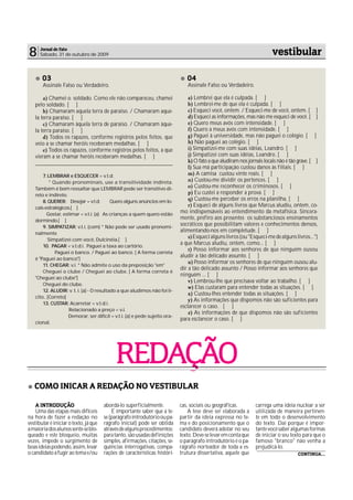 8     Jornal de Fato
      Sábado, 31 de outubro de 2009                                                                                      vestibular

       03                                                                      04
       Assinale Falso ou Verdadeiro.                                           Assinale Falso ou Verdadeiro.

       a) Chamei o soldado. Como ele não compareceu, chamei                     a) Lembrei que ela é culpada. [ ]
   pelo soldado. [ ]                                                            b) Lembrei-me de que ela é culpada. [ ]
       b) Chamaram aquela terra de paraíso. / Chamaram aque-                    c) Esqueci você, ontem. / Esqueci-me de você, ontem. [ ]
   la terra paraíso. [ ]                                                        d) Esqueci as informações, mas não me esqueci de você. [ ]
       c) Chamaram àquela terra de paraíso. / Chamaram àque-                    e) Quero meus avós com intensidade. [ ]
   la terra paraíso. [ ]                                                        f) Quero a meus avós com intensidade. [ ]
       d) Todos os rapazes, conforme registros pelos feitos, que                g) Paguei à universidade, mas não paguei o colégio. [ ]
   veio a se chamar heróis receberam medalhas. [ ]                              h) Não paguei ao colégio. [ ]
       e) Todos os rapazes, conforme registros pelos feitos, a que              i) Simpatizei-me com suas idéias, Leandro. [ ]
   vieram a se chamar heróis receberam medalhas. [ ]                            j) Simpatizei com suas idéias, Leandro. [ ]
   _____________________________________________________________________        k) O fato a que aludiram nos jornais locais não é tão grave. [ ]
                                                                                l) Sua má participação custou danos às filiais. [ ]
       7. LEMBRAR e ESQUECER = v.t.d.                                           m) A camisa custou vinte reais. [ ]
           * Quando pronominais, use a transitividade indireta.                 n) Custou-me dividir os pertences. [ ]
   Também é bom ressaltar que LEMBRAR pode ser transitivo di-                   o) Custou-me reconhecer os criminosos. [ ]
   reto e indireto.                                                             p) Eu custei a responder a prova. [ ]
       8. QUERER: Desejar = v.t.d.         Quero alguns anúncios em lo-         q) Custou-me perceber os erros na planilha. [ ]
   cais estratégicos.[ ]
                                                                                r) Esqueci de alguns livros que Marcus aludiu, ontem, co-
          Gostar, estimar = v.t.i. (a) As crianças a quem quero estão
                                                                            mo indispensáveis ao entendimento da metafísica. Sincera-
   dormindo.[ ]
                                                                            mente, prefiro aos presentes os substanciosos ensinamentos
       9. SIMPATIZAR: v.t.i. (com) * Não pode ser usado pronomi-
                                                                            socráticos que possibilitam valores e conhecimentos densos,
   nalmente
                                                                            alimentando-nos em completude. [ ]
          Simpatizei com você, Dulcinéia.[ ]
                                                                                s) Esqueci alguns livros (ou "Esqueci-me de alguns livros...")
       10. PAGAR = v.t.d.i. Paguei a taxa ao cartório.
                                                                            a que Marcus aludiu, ontem, como... [ ]
                                                                                t) Posso informar aos senhores de que ninguém ousou
              Paguei o banco. / Paguei ao banco. [ A forma correta
                                                                            aludir a tão delicado assunto. [ ]
   é "Paguei ao banco"]
                                                                                u) Posso informar os senhores de que ninguém ousou alu-
       11. CHEGAR: v.i. * Não admite o uso da preposição "em"
                                                                            dir a tão delicado assunto / Posso informar aos senhores que
       Cheguei o clube / Cheguei ao clube. [ A forma correta é
                                                                            ninguém ... [ ]
   "Cheguei ao clube"]
                                                                                v) Lembrou-lhe que precisava voltar ao trabalho. [ ]
       Cheguei do clube.
                                                                                w) Elas custaram para entender todas as situações. [ ]
       12. ALUDIR: v. t. i. (a) - O resultado a que aludimos não foi lí-
                                                                                x) Custou-lhes entender todas as situações. [ ]
   cito.. [Correto]
                                                                                y) As informações que dispomos não são suficientes para
       13. CUSTAR: Acarretar = v.t.d.i.
                                                                            esclarecer o caso. [ ]
                     Relacionado a preço = v.i.
                                                                                z) As informações de que dispomos não são suficientes
                    Demorar, ser difícil = v.t.i. (a) e pede sujeito ora-
                                                                            para esclarecer o caso. [ ]
   cional.




                                            REDAÇÃO
   COMO INICAR A REDAÇÃO NO VESTIBULAR

    A INTRODUÇÃO                       abordá-lo superficialmente.          cas, sociais ou geográficas.         carrega uma ideia nuclear a ser
    Uma das etapas mais difíceis           É importante saber que a te-         A tese deve ser elaborada a      utilizada de maneira pertinen-
na hora de fazer a redação no          se (parágrafo introdutório ou pa-    partir da ideia expressa no te-      te em todo o desenvolvimento
vestibular é iniciar o texto, já que   rágrafo inicial) pode ser obtida     ma e do posicionamento que o         do texto. Daí porque é impor-
a maioria dos alunos sente-se blo-     através de alguns procedimentos:     candidato deverá adotar no seu       tante você saber algumas formas
queado e este bloqueio, muitas         para tanto, são usadas definições    texto. Deve-se levar em conta que    de iniciar o seu texto para que o
vezes, impede o surgimento de          simples, afirmações, citações, se-   o parágrafo introdutório é o pa-     famoso "branco" não venha a
boas ideias podendo, assim, levar      quências interrogativas, compa-      rágrafo norteador de toda a es-      prejudicá-lo.
o candidato a fugir ao tema e/ou       rações de características históri-   trutura dissertativa, aquele que                          CONTINUA...
 