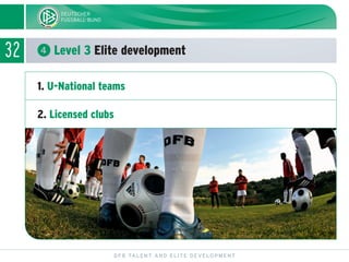 3232 ᕤ Level 3 Elite development
DFB TALENT AND ELITE DEVELOPMENT
1. U-National teams
2. Licensed clubs
 