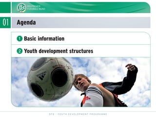 01 Agenda
DFB - YOUTH DEVELOPMENT PROGRAMME
ᕡ Basic information
ᕢ Youth development structures
 