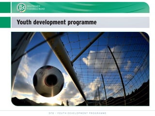 Youth development programme
DFB - YOUTH DEVELOPMENT PROGRAMME
 