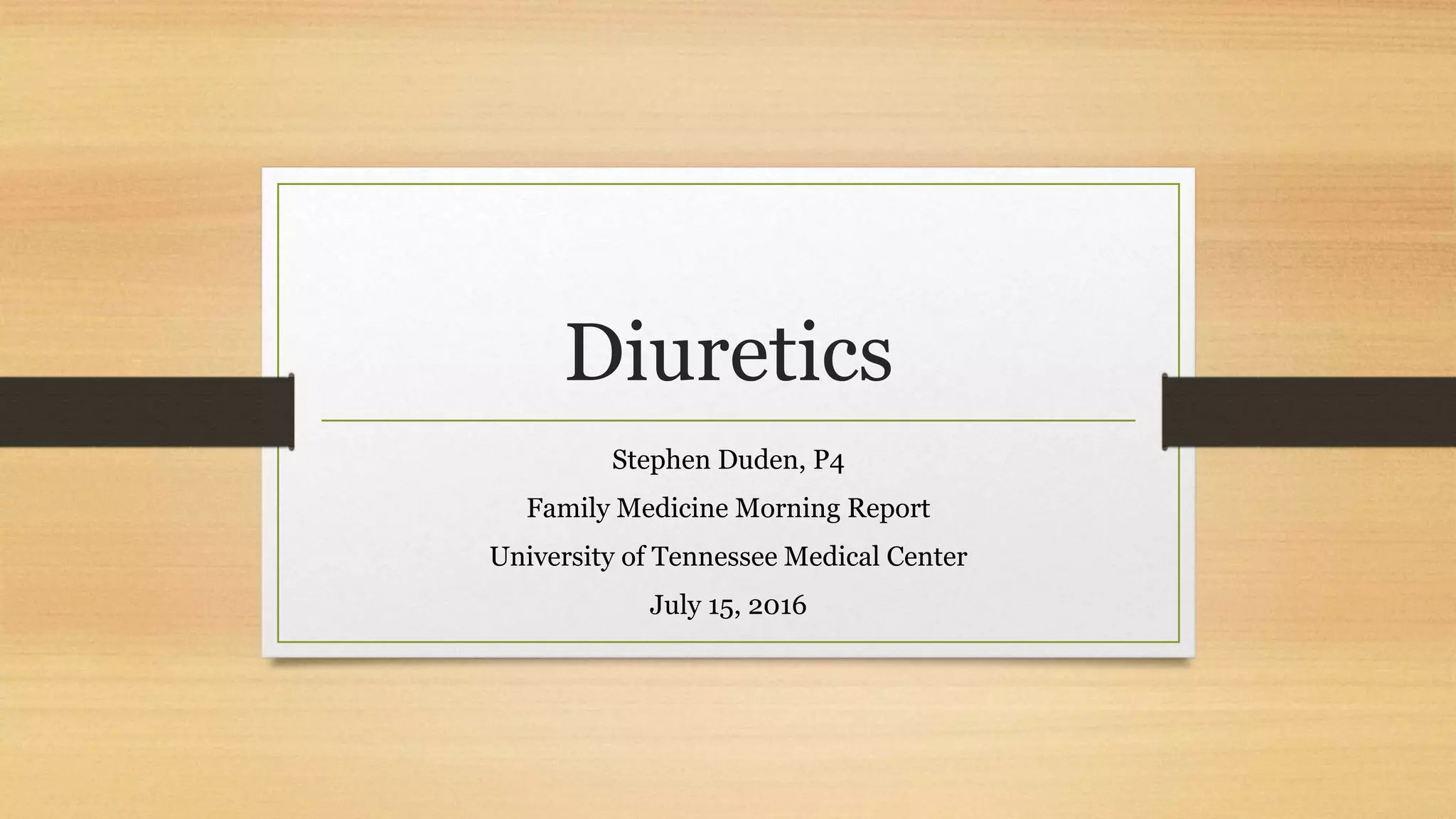 Diuretics
Stephen Duden, P4
Family Medicine Morning Report
University of Tennessee Medical Center
July 15, 2016
 