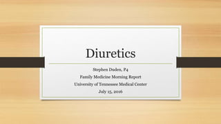 Diuretics
Stephen Duden, P4
Family Medicine Morning Report
University of Tennessee Medical Center
July 15, 2016
 