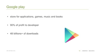 12 ANDROID - ABCODESSÃO CAETANO DO SUL
Google play
• store for applications, games, music and books
• 90% of profit to developer
• 48 billions+ of downloads
 