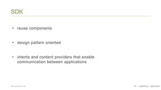 15 ANDROID - ABCODESSÃO CAETANO DO SUL
SDK
• reuse components
• design pattern oriented
• intents and content providers that enable
communication between applications
 