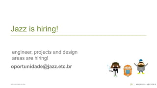 26 ANDROID - ABCODESSÃO CAETANO DO SUL
Jazz is hiring!
oportunidade@jazz.etc.br
engineer, projects and design
areas are hiring!
 