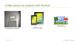 3 ANDROID - ABCODESSÃO CAETANO DO SUL
A little about my projects with Android
brastemp inverse positivo ypy
mentoring
 
