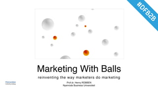 @henryrobben
marketingstrategy
Marketing With Balls
reinventing the way marketers do marketing
Prof.dr. Henry ROBBEN
Nyenrode Business Universiteit
 
