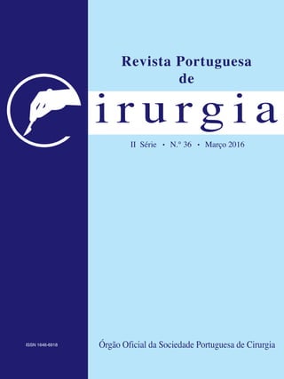Revista Portuguesa
de
Órgão Oficial da Sociedade Portuguesa de Cirurgia
II  Série   •  N.° 36   •  Março 2016 
i r u r g i a
ISSN 1646-6918
 