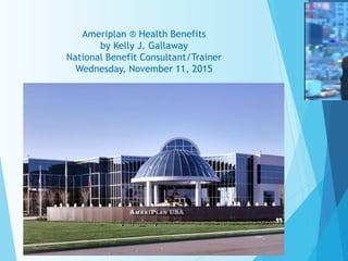 Ameriplan ® Health Benefits
by Kelly J. Gallaway
National Benefit Consultant/Trainer
Wednesday, November 11, 2015
 