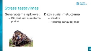 11
Stress testavimas
Generuojama apkrova:
– Didesnė nei numatoma
pikinė
Dažniausiai matuojama
– Klaidos
– Resursų panaudojimas
 