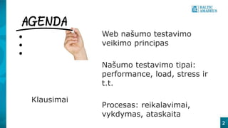 Web našumo testavimo
veikimo principas
Našumo testavimo tipai:
performance, load, stress ir
t.t.
Procesas: reikalavimai,
vykdymas, ataskaita
2
Klausimai
 