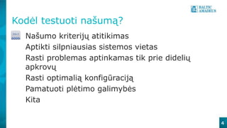 Kodėl testuoti našumą?
Našumo kriterijų atitikimas
Aptikti silpniausias sistemos vietas
Rasti problemas aptinkamas tik prie didelių
apkrovų
Rasti optimalią konfigūraciją
Pamatuoti plėtimo galimybės
Kita
4
 