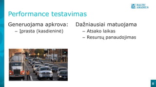 8
Performance testavimas
Generuojama apkrova:
– Įprasta (kasdieninė)
Dažniausiai matuojama
– Atsako laikas
– Resursų panaudojimas
 