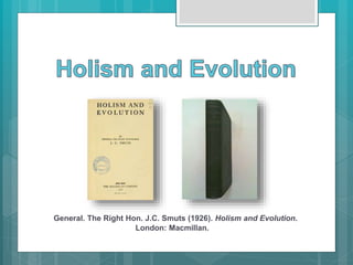General. The Right Hon. J.C. Smuts (1926). Holism and Evolution.
London: Macmillan.
 