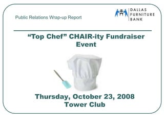 Public Relations Wrap-up Report “Top Chef” CHAIR-ity Fundraiser Event Thursday, October 23, 2008Tower Club 