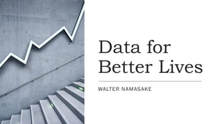 Data for
Better Lives
WALTER NAMASAKE
 