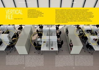 || 3332
Le besoin d’optimiser l’espace de bureau implique néces-
sairement l’adoption de solutions ﬂexibles que ce soit pour
l’archivage ou pour le catalogage. D’où la création d’es-
paces avec des éléments qui se développent verticalement
et qui résolvent les besoins de proximité de l’utilisateur. Ces
solutions sont adaptables à n’importe quel type de bureau et
peuvent être partagées par deux postes de travail contigus,
pour ainsi devenir de pratiques plans d’appui et agrandir la
superﬁcie du plan de travail. Dans le but de garantir une plus
grande conﬁdentialité, les modules peuvent faire fonction de
séparateurs de zones à l’intérieur du bureau. Les pieds chro-
més, la poignée de prise facile, le proﬁle ﬁn de la structure
qui rappelle l’habillage des meubles Primo sont le fruit d’un
design étudié et innovant.
La necesidad de optimizar el espacio de la oﬁcina conlleva
necesariamente a la adopción de soluciones ﬂexibles para
archivar y para catalogar. Por eso, se crearon espacios con
elementos que se desarrollan verticalmente y que solucionan
las exigencias de proximidad del usuario. Estas soluciones se
adaptan a cualquier tipo de escritorio y se puede compartir
entre dos puestos de trabajo contiguos, también pueden ser
prácticas superﬁcies de apoyo y ampliar la superﬁcie de tra-
bajo. Para garantizar una mayor privacidad, dichos módulos
pueden funcionar como separadores de áreas dentro de la
oﬁcina. Los pies cromados, la manija de fácil agarre, el perﬁl
delgado de la estructura que recuerda el envoltorio de los
muebles Primo, son fruto de un diseño estudiado e innovador.
H 710
TAMBOUR
DOOR UNIT
OPEN UNIT
DA QUI LA CREAZIONE DI SPAZI CON ELEMENTI CHE SI SVILUPPANO
VERTICALMENTE E CHE RISOLVONO LE ESIGENZE DI PROSSIMITÀ
DELL’UTILIZZATORE. QUESTE SOLUZIONI SONO ADATTABILI A QUALUNQUE
TIPO DI SCRIVANIA E POSSONO ESSERE CONDIVISE TRA DUE POSTAZIONI DI
LAVORO CONTIGUE, COSÌ COME DIVENTARE PRATICI PIANI D’APPOGGIO E
AMPLIARE LA SUPERFICIE DEL PIANO DA LAVORO. ALLO SCOPO DI GARANTIRE
UNA MAGGIORE PRIVACY, TALI MODULI POSSONO FUNGERE DA SEPARATORI
DI AREE ALL’INTERNO DELL’AMBIENTE UFFICIO. I PIEDINI CROMATI, LA
MANIGLIA DI FACILE PRESA,IL PROFILO SOTTILE DELLA STRUTTURA CHE
RICHIAMA L’INVOLUCRO DEI MOBILI PRIMO, SONO FRUTTO DI UN DESIGN
STUDIATO E INNOVATIVO.
PERSONAL STORAGE | VERTICAL FILE
VERTICAL
FILE design Takiro Yuta
H 1440 H 1100
The need to optimize ofﬁce space necessarily involves the
adoption of ﬂexible solutions for both storing and catalo-
guing. Hence the creation of spaces with elements laid out
vertically and which solve the user’s need to have things close
at hand. These solutions are adaptable to any type of desk
and can be shared between two adjacent workstations; they
can also become practical shelves and expand the worktop
surface. In order to ensure greater privacy, these modules
can act as zone separators within the ofﬁce environment. The
chrome-plated feet, easy grip handle, and slim proﬁle of the
structure reminiscent of the casing of Primo furniture, are the
result of a studied and innovative design.
Die Notwendigkeit der Raumoptimierung in Büros erfordert
den Einsatz ﬂexibler Lösungen für die Archivierung und Ka-
talogisierung. So wurden Stauräume mit vertikalen Elemen-
ten geschaffen, die einen leichten Zugriff von Seiten des
Benutzers gestatten. Diese Einheiten können auf jede Art
von Schreibtisch abgestimmt und von zwei angrenzenden
Arbeitsplätzen gemeinsam genutzt werden, können als prak-
tische Ablage- und Stellﬂäche verwendet werden und die
Arbeitsﬂäche erweitern. Zur Garantie von mehr Privatsphä-
re können diese Module als Raumteiler und Sichtschutz im
Büroambiente fungieren. Die verchromten Füße, der ergono-
mische Griff und das schlanke Proﬁl der Konstruktion, das
an die Produktlinie Primo erinnert, sind das Ergebnis eines
durchdachten, innovativen Designs.
LA NECESSITÀ DI
OTTIMIZZAZIONE DELLO
SPAZIO UFFICIO COMPORTA
NECESSARIAMENTE L’ADOZIONE
DI SOLUZIONI FLESSIBILI SIA
PER L’ARCHIVIAZIONE E CHE PER
LA CATALOGAZIONE.
33 |||32
 