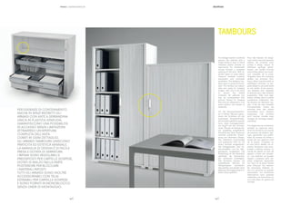|| 4342
For storage needs in conﬁned
spaces, the cabinets with a
single tambour door in ﬂame
retardant plastic provide an
opportunity for unrestricted
access through a complete
opening of the door. With at-
tention given to every detail,
Tambour cabinets combine
practicality and minimalist
aesthetics. The designer han-
dle is easy to grasp and lock-
able. The shelves are adjust-
able and ready for hanging
folders, with a lip in the back
to secure the stored
materials. All cabinets can
also be accessorised with
pull-out frames for hanging
ﬁles and are delivered in one
piece without the hassle of
assembly.
Für die Stauraumbedürfnis-
se in kleinen Räumen garan-
tieren die Schränke mit der
feuerfesten Kunststoffrolltür,
die komplett geöffnet werden
kann, einen uneingeschränk-
ten Zugriff auf den Schrank-
inhalt. Die bis ins kleinste De-
tail sorgfältig ausgeführten
Schränke der Serie Tambours
vereinen praktische Anwen-
dung und minimales Design.
Der ästhetisch hochwertige
und praktische Griff ist mit
einem Schloss ausgestattet.
Die Einlegeböden sind hö-
henverstellbar und für Hän-
gemappen vorgesehen. Die
Aufkantung an der Rückseite
verhindert ein Verrutschen
der verstauten Unterlagen.
Alle Schränke können mit
ausziehbaren Rahmen für
Hängemappen vervollstän-
digt werden und werden ohne
jeglichen Montageaufwand in
einem Stück geliefert.
Pour des besoins de range-
ment même dans les espaces
réduits, les armoires avec
portes à rideau unique en
plastique ignifuge garan-
tissent une facilité d’accès
sans limites grâce une ouver-
ture complète de la porte.
Soignées dans les moindres
détails, les armoires Tam-
bours allient fonctionnalité et
esthétique minimale. La poi-
gnée design a une prise facile
et est dotée d’une serrure.
Les tablettes sont réglables
et prévues pour des dossiers
suspendus. Elles sont éga-
lement dotées dans la partie
postérieure d’élévation aﬁn
de bloquer les éléments ran-
gés. Il est de plus possible
d’accessoiriser toutes les
armoires avec des cadres
extractibles pour dossiers
suspendus. Les armoires
sont fournies montés sans
charges de montage supplé-
mentaires.
Por exigencias de contención
también en espacios estre-
chos los armarios con puerta
de persiana de plástico igní-
fugo, garantizan una posibi-
lidad de acceso sin límites a
través de una apertura total
de la puerta. Cuidados en
el más ínﬁmo detalle, los ar-
marios Tambours unen prac-
ticidad y estética mínima. La
manija de diseño es fácil de
agarrar y tiene una cerradu-
ra. Los estantes se pueden
regular y preparar para car-
petas colgantes, equipados
con taco en la parte trasera
para bloquear los materia-
les colocados. Además, to-
dos los armarios se pueden
personalizar con bastidores
telescópicos para carpetas
colgantes y se suministran en
una sola pieza sin gastos de
montaje.
TAMBOURS
PER ESIGENZE DI CONTENIMENTO
ANCHE IN SPAZI RISTRETTI GLI
ARMADI CON ANTE A SERRANDINA
UNICA IN PLASTICA IGNIFUGA,
GARANTISCONO UNA POSSIBILITÀ
DI ACCESSO SENZA LIMITAZIONI
ATTRAVERSO UN’APERTURA
COMPLETA DELL’ANTA.
CURATI IN OGNI DETTAGLIO,
GLI ARMADI TAMBOURS UNISCONO
PRATICITÀ ED ESTETICA MINIMALE.
LA MANIGLIA DI DESIGN È DI FACILE
PRESA E DOTATA DI SERRATURA.
I RIPIANI SONO REGOLABILI E
PREDISPOSTI PER CARTELLE SOSPESE,
DOTATI DI RIALZO NELLA PARTE
POSTERIORE PER BLOCCARE
I MATERIALI RIPOSTI.
TUTTI GLI ARMADI SONO INOLTRE
ACCESSORIABILI CON TELAI
ESTRAIBILI PER CARTELLE SOSPESE
E SONO FORNITI IN MONOBLOCCO
SENZA ONERI DI MONTAGGIO.
PRIMO | ADMINISTRATION
 