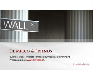 De Micco & Friends
Business Plan Template for free download as Power Point
Presentation at www.demicco.ch.

 