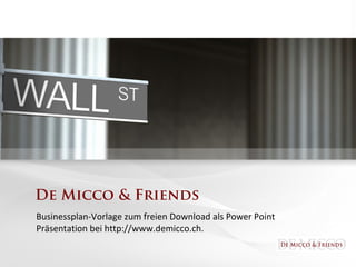 De Micco & Friends
Businessplan-Vorlage zum freien Download als Power Point
Präsentation bei http://www.demicco.ch.

 