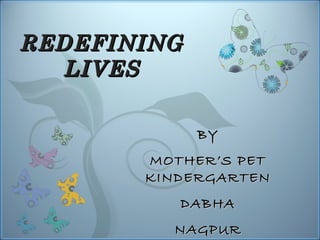 REDEFINING LIVES BY MOTHER’S PET KINDERGARTEN DABHA NAGPUR 