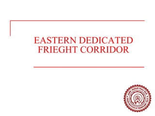 EASTERN DEDICATED
FRIEGHT CORRIDOR
 
