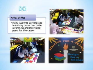 Awareness
• Many students participated
  in making poster to create
  awareness and motivated
  peers for the cause.
 