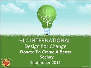 HLC INTERNATIONAL  Design For Change Donate To Create A Better Society   September 2011 