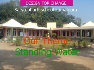 DESIGN FOR CHANGE  Satya bharti school kamalpura Our Theme  Standing Water 