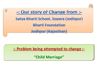 -: Problem being attempted to change :-
 -: Problem being attempted to change :-
           “Child Marriage”
           “Child Marriage”
 