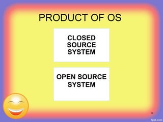 30
CLOSED
SOURCE
SYSTEM
OPEN SOURCE
SYSTEM
PRODUCT OF OS
 