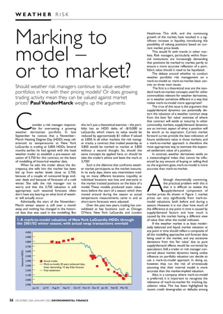 DECEMBER 2002–JANUARY 2003 ENVIRONMENTAL FINANCE36
W E A T H E R R I S K
Marking to
model –
or to market?Should weather risk managers continue to value weather
portfolios in line with their pricing models? Or does growing
trading activity mean they can be valued against market
prices? Paul VanderMarck weighs up the arguments
this isn’t just a theoretical exercise – the port-
folio has an HDD delta of –$10,000 at
LaGuardia, which means its value would be
reduced by approximately $1 million if valued
at 3,850. In all other markets the risk manag-
er tracks, a contract that traded yesterday at
3,850 would be marked to market at 3,850
without a second thought. So, should the
same concepts be applied here, or should he
take the trader’s advice and leave the mark at
3,750?
Such is the dilemma that confronts weath-
er market participants as the market matures.
In its early days, there was intermittent trad-
ing on many different locations. Liquidity at
individual locations was low, and everyone in
the market tracked positions on the basis of a
model. These models produced static valua-
tions before the start of a season which then
moved around during the season as actual
temperature measurements came in and as
short-term forecasts were adjusted.
Over the past two years, trading has con-
solidated at key locations such as Chicago
O’Hare, New York LaGuardia and London
Consider a risk manager responsi-
ble for overseeing a growing
weather derivatives portfolio. In late
September he notices that a November–
March Heating Degree Day (HDD) swap ref-
erenced to temperatures at New York
LaGuardia is trading at 3,850 HDDs. Several
months earlier, he had agreed with the head
weather trader to establish a pre-season val-
uation of 3,750 for this contract, on the basis
of modelling of historical weather data.
When he asks the trader about the dis-
crepancy, she tells him the market has been
bid up from earlier levels close to 3,750,
because of a couple of rumoured large end-
user deals and because of forecasts of a cold
winter. She tells the risk manager not to
worry and that the 3,750 valuation is still
appropriate: such seasonal forecasts often
don’t have any bearing on what kind of weath-
er will actually occur.
Admittedly, the start of the November–
March winter season is still over a month
away, and nothing has changed in the histori-
cal data that was used in the modelling. But
Heathrow. This shift, and the continuing
growth of the market, have resulted in a sig-
nificant increase in liquidity, introducing the
possibility of valuing positions based on cur-
rent market price levels.
This would fit with trends in other mar-
kets. Risk managers, particularly within finan-
cial institutions, are increasingly demanding
that positions be marked to market, partly to
ensure a more accurate reflection of a port-
folio’s value should it need to be liquidated.
The debate around whether to conduct
weather portfolio risk management on a
mark-to-model or mark-to-market basis cen-
tres on three main issues.
The first is a theoretical one: are the stan-
dard mark-to-market concepts used for other
commodities relevant for weather derivatives,
or is weather somehow different in a way that
makes mark-to-model more appropriate?
The crux of this issue is the argument that
supply/demand dynamics can potentially dis-
tort the valuation of a weather contract away
from the best ‘fair value’ estimate of where
that contract will settle at maturity. In other
commodity markets, supply/demand dynamics
are an intrinsic aspect of what a position will
be worth at its expiration. Current market
forward curves provide the best indication of
future settlement value in those markets, and
a mark-to-market approach is therefore the
most appropriate way to estimate the expect-
ed settlement value of a position.
In contrast, weather derivatives settle on
a meteorological index that cannot be influ-
enced by any amount of buying or selling.And
so,the argument goes,mark-to-model is more
accurate than mark-to-market.
Although theoretically convincing,
the practical problem with this is
that it is difficult to isolate the
supply/demand component of
market prices. As shown in Figure 1, market
prices can vary significantly from mark-to-
model valuations, both before and during a
season. However, it is not clear how much of
the difference at any point in time is caused by
supply/demand factors and how much is
caused by the market having a different view
of value than what the model indicates.
If the weather market is at least moder-
ately balanced and liquid, market valuation at
any point in time should reflect a composite of
all the modelling approaches and forecast data
being used in the market, and any excessive
deviations from this ‘fair value’ due to pure
supply/demand effects would be corrected by
speculators.Still,a trader or risk manager con-
cerned about market dynamics having undue
influence on portfolio valuation can decide to
use a mark-to-model approach. In doing so,
however, they run the risk of erroneously
assuming that their internal model is more
accurate than the market-implied valuation.
Also, in a company where mark-to-model
is preferred, it is important to recognise the
relevance of mark-to-market for tracking liq-
uidation value. This has been highlighted by
recent credit downgrades or defaults among
2,900
3,000
3,100
3,200
3,300
3,400
3,500
3,600
3,700
3,800
3,900
4,000
Jun 01 Nov 01Oct 01Sep 01Aug 01Jul 01 Dec 01 Jan 02 Feb 02 Mar 02
SeasonalHDDs
Actual trades
Mark-to-model, 20 years enhanced data,
linear detrending, +5 day E/Sat forecast
Final settlement
1.A mark-to-model valuation of NewYork LaGuardia HDDs through
the 2001/02 winter season, with actual swap transactions overlaid
 