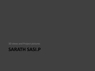 SARATH SASI.P
3D views and Project pictures
 