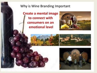 Why is Wine Branding Important
Create a mental image
to connect with
consumers on an
emotional level
 