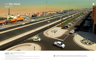 1918
Customer: 	Public Works Authority of Qatar
Our role: 	 Design
• 7-km stretch includes 4 single-point urban interchanges
• Upgraded existing at-grade roadway to full access control expressway corridor with 8 to 10 highway lanes
and 4 to 6 lanes of service/frontage roads
• Design includes highways, roadways, structures, utilities, landscaping, street lighting, and award-winning
artwork—Arabic calligraphy—on underpass walls
Our INNOVATIVE design incorporated a PROCESS that allowed SUSTAINABLE access—during
construction—to shops/businesses in Doha’s busiest commercial area while reducing travel time.
on the move
Salwa Road, Phase 2
Doha, Qatar
 