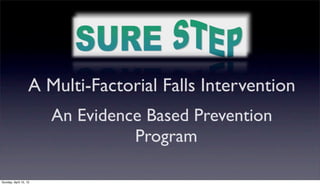 A Multi-Factorial Falls Intervention
An Evidence Based Prevention
Program
Sunday, April 15, 12
 